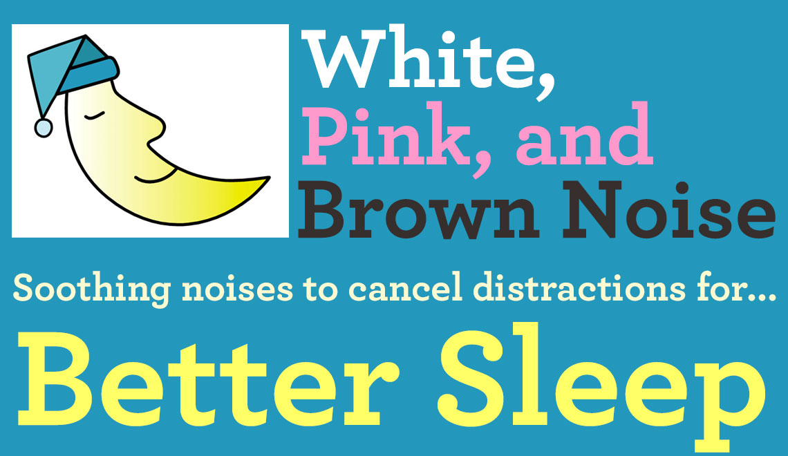 White Noise, Brown Noise, Pink Noise… Deeper Sleep